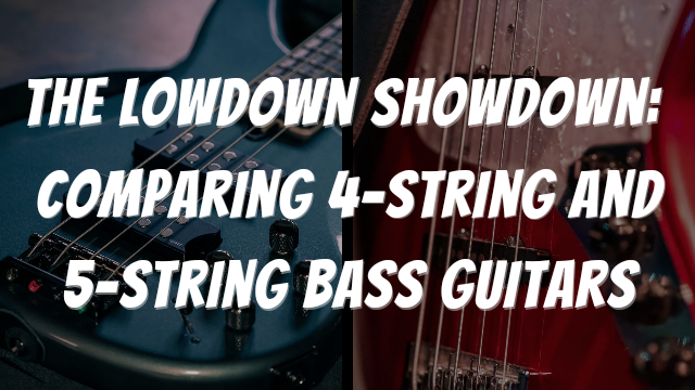 The Lowdown Showdown: Comparing 4-String and 5-String Bass Guitars