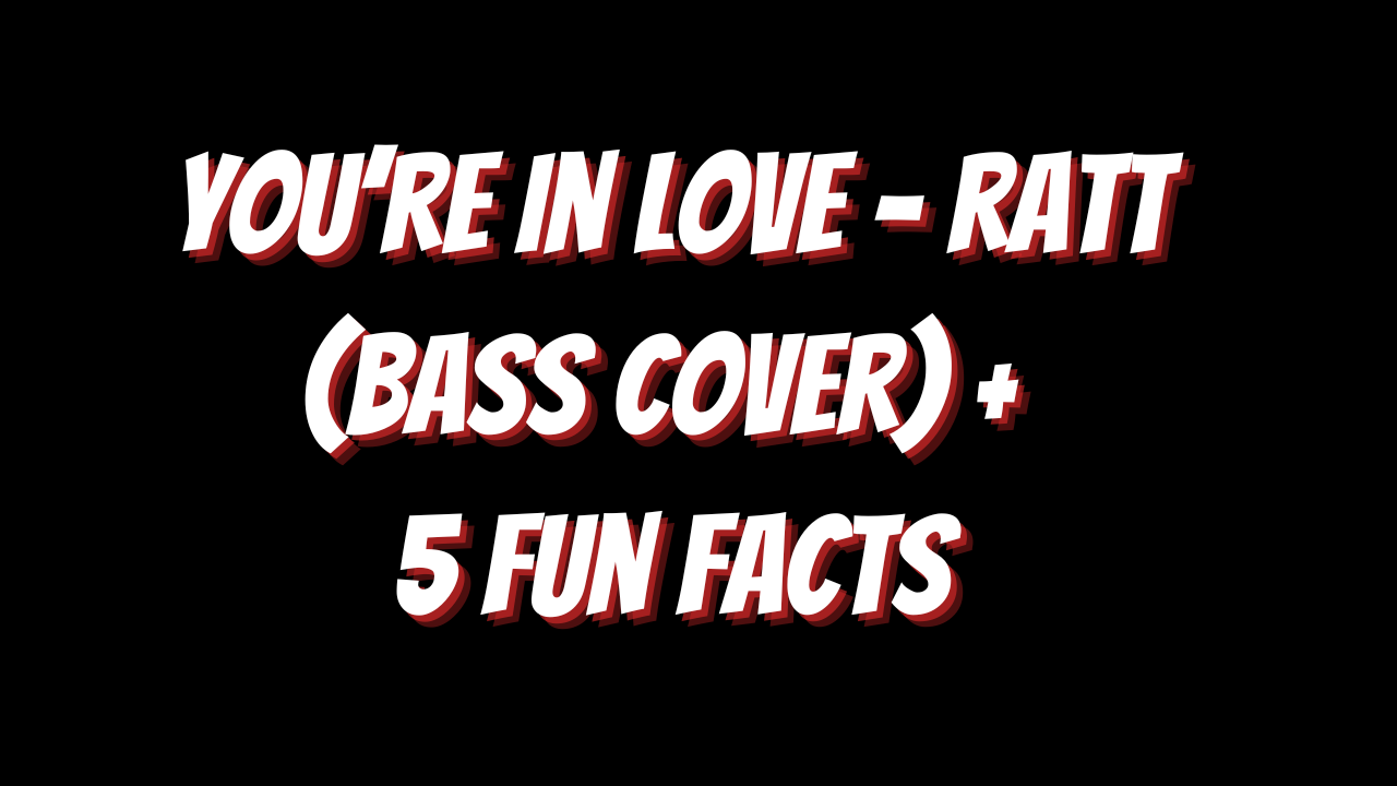 You’re in Love – Ratt (Bass Cover) +5 Fun Facts